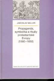 Propaganda, symbolika a rituály protestantské Evropy (1580-1650)