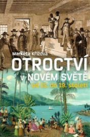 Otroctví v novém světě od 15. do 19. století - Markéta Křížová - Literatura faktu Otroctví v novém světě od 15. do 19. století