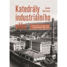 Katedrály industriálního věku - Textilní továrny a sociální otázka v českých zemích, 1884-