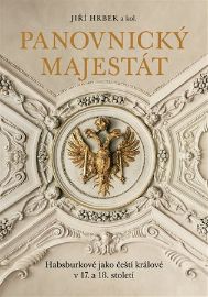 Panovnický majestát - Habsburkové jako čeští králové v 17. a 18. století - Jiří Hrbek - Literatura faktu Panovnický majestát