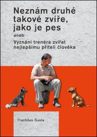 Neznám druhé takové zvíře, jako je pes aneb Vyznání trenéra zvířat nejlepšímu příteli člov