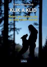 Klik a klid - Řešení pro všechny psy ve světě plném nástrah - Emma Parsons - Chovatelství Klik a klid - Řešení pro všechny psy ve světě plném nástrah