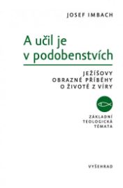 A učil je v podobenstvích - Ježíšovy obrazné příběhy o životě z víry