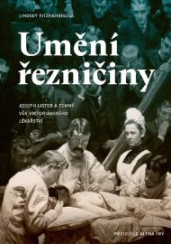 Umění řezničiny - Joseph Lister a temný věk viktoriánského lékařství