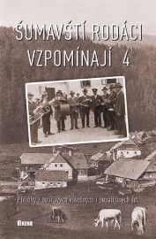 Šumavští rodáci vzpomínají 4 - Příběhy z bouřlivých válečných i poválečných let - Aleš Pivoda,Erika Zemanová,Marie Malá,Vladislav Valečka,Věra Tůmová-Holá,František Záhora,Eva Hof Krocová,Charlotte Guggeis,Marie Lomecká-Kholová,Karel Denk,Karel Větrovec,Eduard Steun,Petr Vysoký,Karel Ešner,Karel Fořt,Ivana Šafránková,Rozálie Švajková - Literatura faktu Šumavští rodáci vzpomínají 4 - Příběhy z bouřlivých válečných i poválečných let