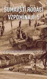 Šumavští rodáci vzpomínají 5 - Příběhy z bouřlivých válečných i poválečných let