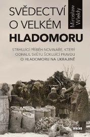 Svědectví o velkém hladomoru - Strhující příběh novináře, který odhalil světu šokující pra