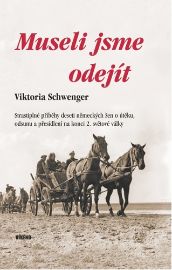 Museli jsme odejít - Strastiplné příběhy deseti německých žen o útěku, odsunu a přesídlení