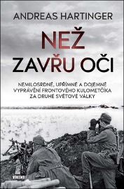 Než zavřu oči - Nemilosrdné, upřímné a dojemné vyprávění frontového kulometčíka za druhé s