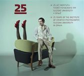 25 let Institutu tvůrčí fotografie FPF Slezské univerzity v Opavě / 25 Years of the Instit