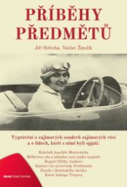 Příběhy předmětů - Vyprávění o zajímavých osudech zajímavých věcí a o lidech, kteří s nimi