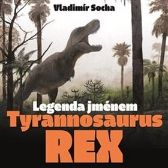 Legenda jménem Tyrannosaurus rex - Vladimír Socha - Zoologie Legenda jménem Tyrannosaurus rex