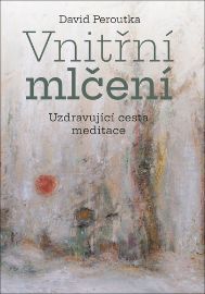 Vnitřní mlčení - Uzdravující cesta meditace - David Peroutka - Meditace, relaxace Vnitřní mlčení - Uzdravující cesta meditace