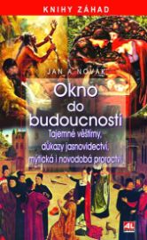 Okno do budoucnosti - tajemné věštírny, důkazy jasnovidectví, mýtická i novodová proroctví