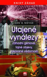 Utajené vynálezy - Záhadní géniové, tajné objevy, zakázané vědomosti - Jan A. Novák - Literatura faktu Utajené vynálezy - Záhadní géniové, tajné objevy, zakázané vědomosti