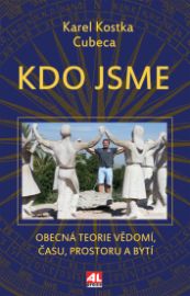 Kdo jsme - Obecná teorie vědomí, času, prostoru a bytí - Karel Kostka Cubeca - Filozofie Kdo jsme - Obecná teorie vědomí, času, prostoru a bytí