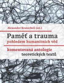 Paměť a trauma pohledem humanitních věd - Komentovaná antologie teoretických textů