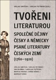 Tvořeni literaturou - Společné dějiny česky a německy psané literatury českých zemí (1760–