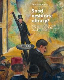 Snad nesbíráte obrazy? - Cesty soukromého sběratelství moderního umění v českých zemích v 