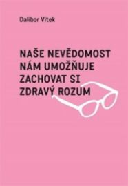 Naše nevědomost nám umožňuje zachovat si zdravý rozum