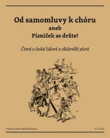 Od samomluvy k chóru aneb písniček se držte! - Čtení o české lidové a zlidovělé písni - Michal Bystrov - Zpěvníky a akordy Od samomluvy k chóru aneb písniček se držte!