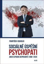 Sociálně úspěšní psychopati aneb Vzpoura deprivantů 1996-2020