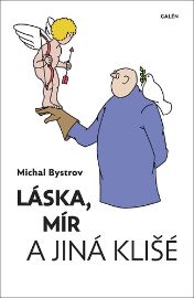 Láska, mír a jiná klišé - Sloupky a úvahy z let 2011-2021 - Michal Bystrov - Česká a slovenská beletrie Láska, mír a jiná klišé