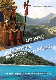 Od Inků k ostrovům muškátových oříšků - Na vlastní pěst z And do ráje v Karibiku (Pokračování „Z Moravy k mysu Horn… a ještě dále“)