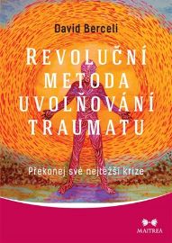 Revoluční metoda uvolňování traumatu - Překonej své nejtěžší krize - David Berceli - Stres a deprese Revoluční metoda uvolňování traumatu - Překonej své nejtěžší krize