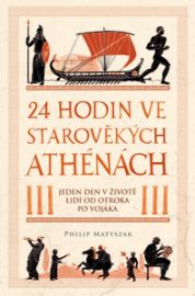 24 hodin ve starověkých Athénách - Philip Matyszak - Pravěk a starověk 24 hodin ve starověkých Athénách