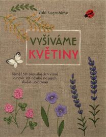 Vyšíváme květiny - Téměř 50 okouzlujících vzorů a navíc 20 návrhů na jejich skvělé uplatně