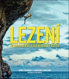 Lezení - Nejkrásnější lezecké cesty světa - James Pearson,Caroline Ciavaldini - Horolezectví Lezení - Nejkrásnější lezecké cesty světa