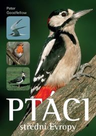 Ptáci střední Evropy - Peter Goodfellow - Ptáci Ptáci střední Evropy