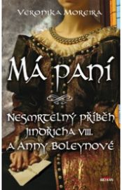 Má paní - Nesmrtelný příběh  Jindřicha VIII. a Anny Boleynové