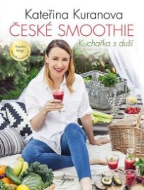 České smoothie - Kuchařka s duší - Kateřina Kuranova - Diety a plány České smoothie - Kuchařka s duší