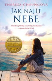 Jak najít nebe - Pravdivé příběhy o nebeských setkáních a posmrtném životě