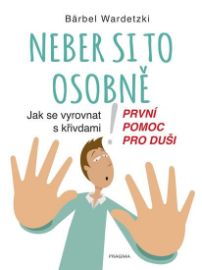 Neber si to osobně. Jak se vyrovnat s křivdami – první pomoc pro duši