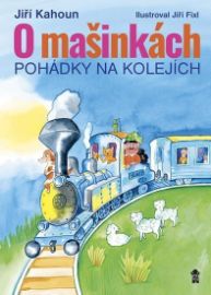 O mašinkách - Pohádky na kolejích - Jiří Kahoun,Jiří Fixl - Pohádky pro děti o mašinkách O mašinkách - Pohádky na kolejích