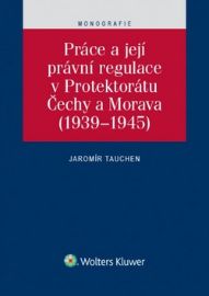 Práce a její právní regulace v Protektorátu Čechy a Morava (1939-1945)