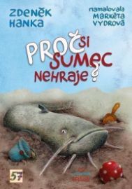 Proč si sumec nehraje? - Zdeněk Hanka - Básničky pro děti o zvířátkách Proč si sumec nehraje?