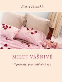 Miluj vášnivě - Pierre Franckh - Sexualita partnerů Miluj vášnivě – 7 pravidel pro naplněný sex