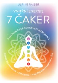 Vnitřní energie 7 čaker s mapami energetických meridiánů - Vesmírná harmonie, pět elementů - Ulrike Raiser - Vnitřní harmonie, smysl života Vnitřní energie 7 čaker s mapami energetických meridiánů – Vesmírná harmonie, pět elementů, naslouchání vlastnímu tělu