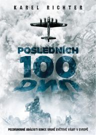 Posledních 100 dnů - Pozoruhodné události konce druhé světové války v Evropě