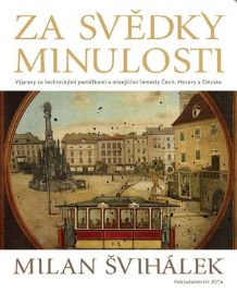Za svědky minulosti - Výpravy za technickými památkami a mizejícími řemesly Čech, Moravy a Slezska