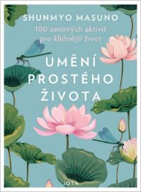 Umění prostého života - 100 zenových aktivit pro klidnější život - Shunmyo Masuno - Meditace, relaxace Umění prostého života - 100 zenových aktivit pro klidnější život