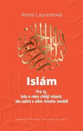 Islám - Pro ty, kdo o něm chtějí mluvit, ale zatím o něm mnoho nevědí - Annie Laurentová - Duchovní teorie Islám - Pro ty, kdo o něm chtějí mluvit, ale zatím o něm mnoho nevědí