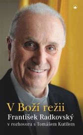 V Boží režii - František Radkovský v rozhovoru s Tomášem Kutilem