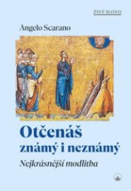 Otčenáš známý i neznámý - Nejkrásnější modlitba - Angelo Scarano - Křesťanství Otčenáš známý i neznámý - Nejkrásnější modlitba
