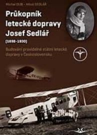 Průkopník letecké dopravy Josef Sedlář - Michal Dub - Biografie a autobiografie Průkopník letecké dopravy Josef Sedlář (1898-1930 )