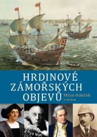 Hrdinové zámořských objevů - Milan Holeček - Osobnosti Hrdinové zámořských objevů